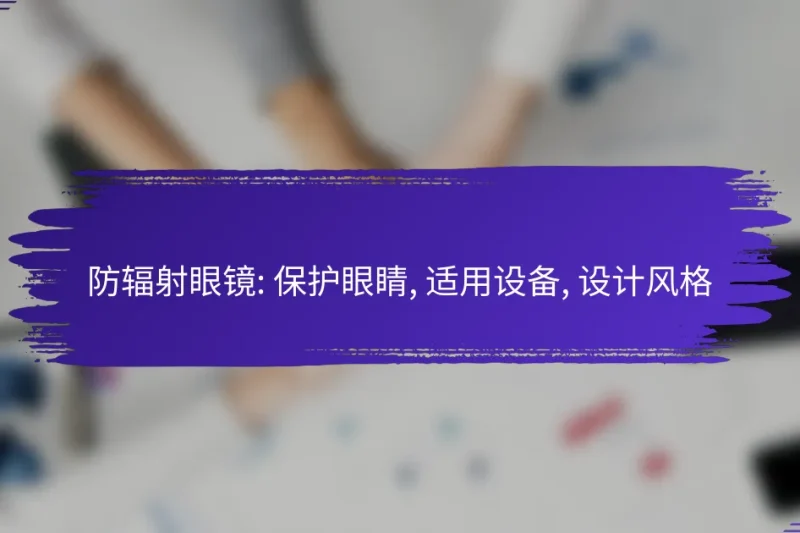 防辐射眼镜: 保护眼睛, 适用设备, 设计风格