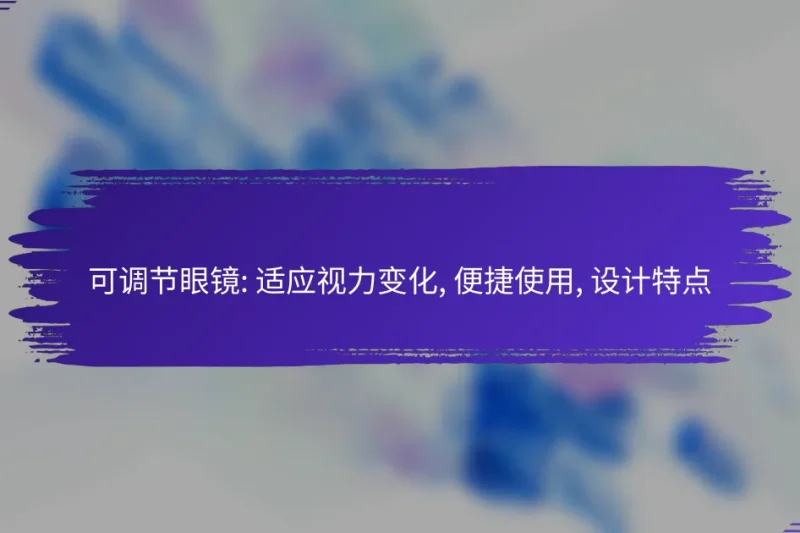 可调节眼镜: 适应视力变化, 便捷使用, 设计特点