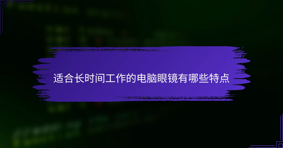 适合长时间工作的电脑眼镜有哪些特点