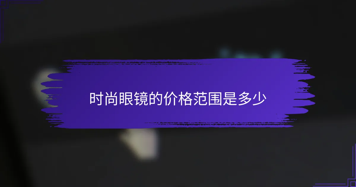 时尚眼镜的价格范围是多少