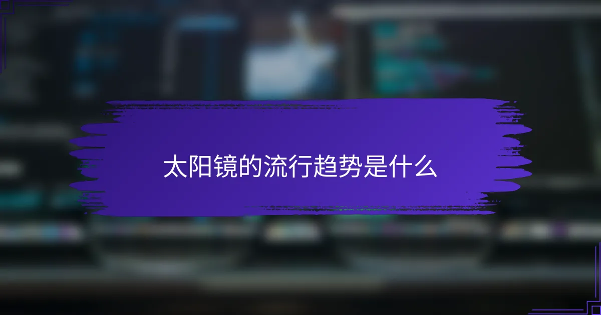 太阳镜的流行趋势是什么