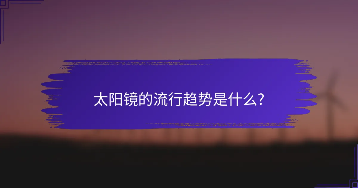 太阳镜的流行趋势是什么?