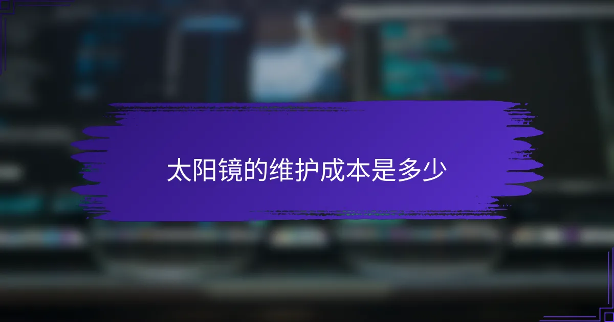 太阳镜的维护成本是多少