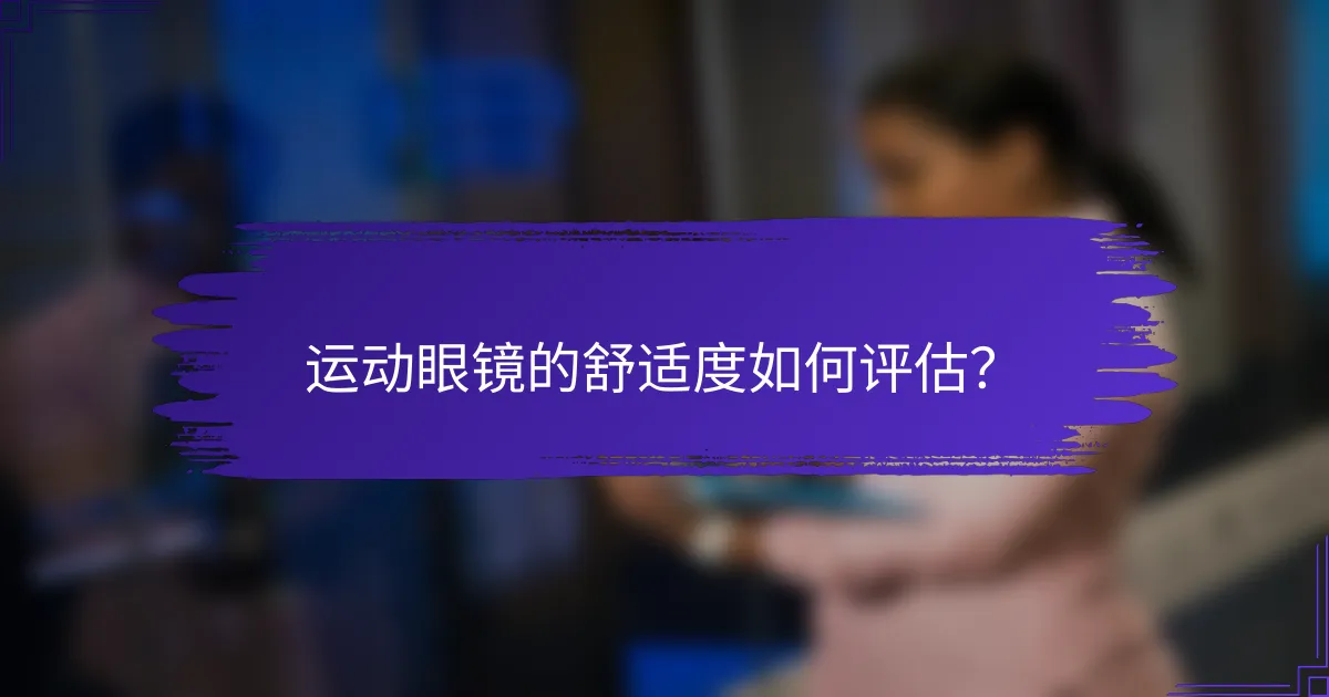 运动眼镜的舒适度如何评估？